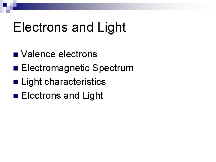 Electrons and Light Valence electrons n Electromagnetic Spectrum n Light characteristics n Electrons and