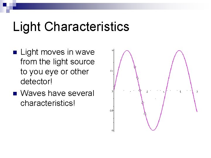 Light Characteristics n n Light moves in wave from the light source to you