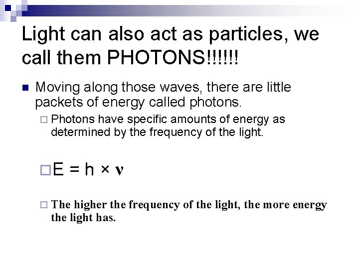 Light can also act as particles, we call them PHOTONS!!!!!! n Moving along those