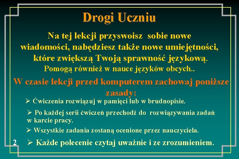 Drogi Uczniu Na tej lekcji przyswoisz sobie nowe wiadomości, nabędziesz także nowe umiejętności, które