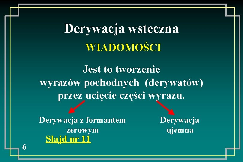 Derywacja wsteczna WIADOMOŚCI Jest to tworzenie wyrazów pochodnych (derywatów) przez ucięcie części wyrazu. Derywacja