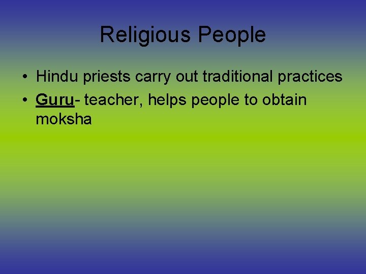 Religious People • Hindu priests carry out traditional practices • Guru- teacher, helps people