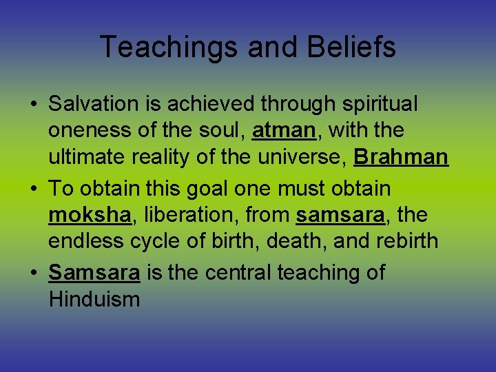 Teachings and Beliefs • Salvation is achieved through spiritual oneness of the soul, atman,