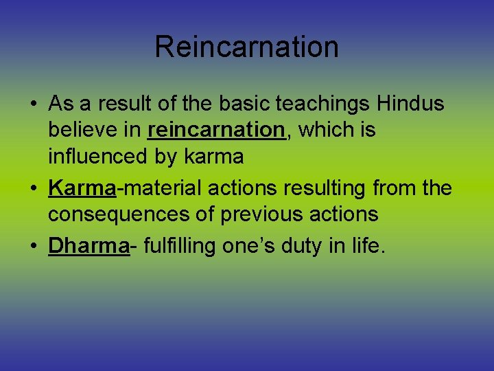 Reincarnation • As a result of the basic teachings Hindus believe in reincarnation, which