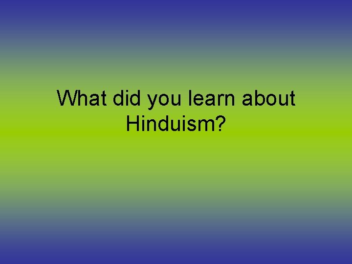 What did you learn about Hinduism? 