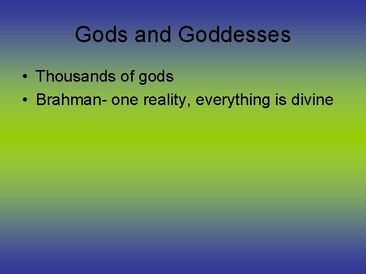 Gods and Goddesses • Thousands of gods • Brahman- one reality, everything is divine