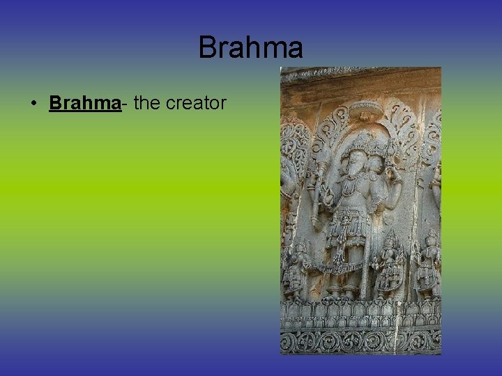 Brahma • Brahma- the creator 