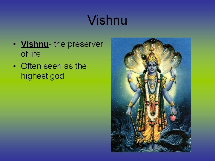 Vishnu • Vishnu- the preserver of life • Often seen as the highest god