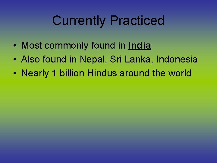 Currently Practiced • Most commonly found in India • Also found in Nepal, Sri