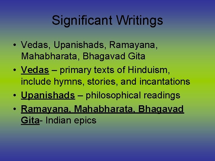 Significant Writings • Vedas, Upanishads, Ramayana, Mahabharata, Bhagavad Gita • Vedas – primary texts