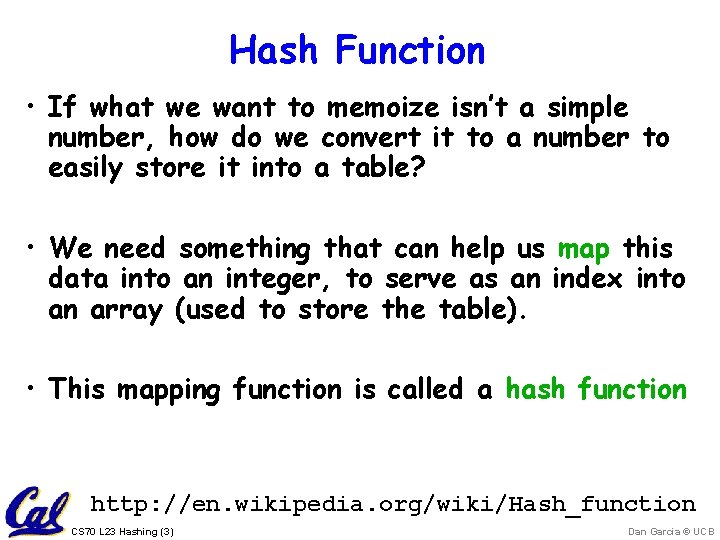 Hash Function • If what we want to memoize isn’t a simple number, how