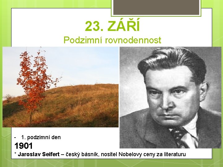 23. ZÁŘÍ Podzimní rovnodennost - 1. podzimní den 1901 * Jaroslav Seifert – český