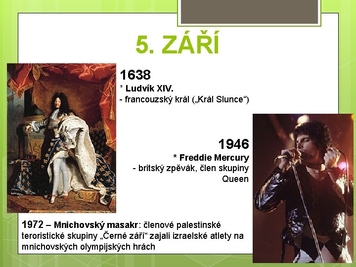 5. ZÁŘÍ 1638 * Ludvík XIV. - francouzský král („Král Slunce“) 1946 * Freddie