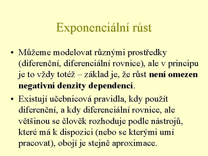 Exponenciální růst • Můžeme modelovat různými prostředky (diferenční, diferenciální rovnice), ale v principu je