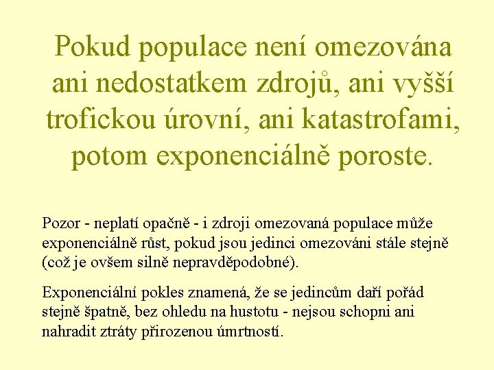 Pokud populace není omezována ani nedostatkem zdrojů, ani vyšší trofickou úrovní, ani katastrofami, potom