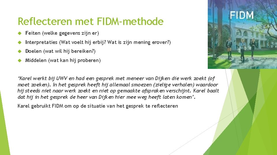 Reflecteren met FIDM-methode Feiten (welke gegevens zijn er) Interpretaties (Wat voelt hij erbij? Wat