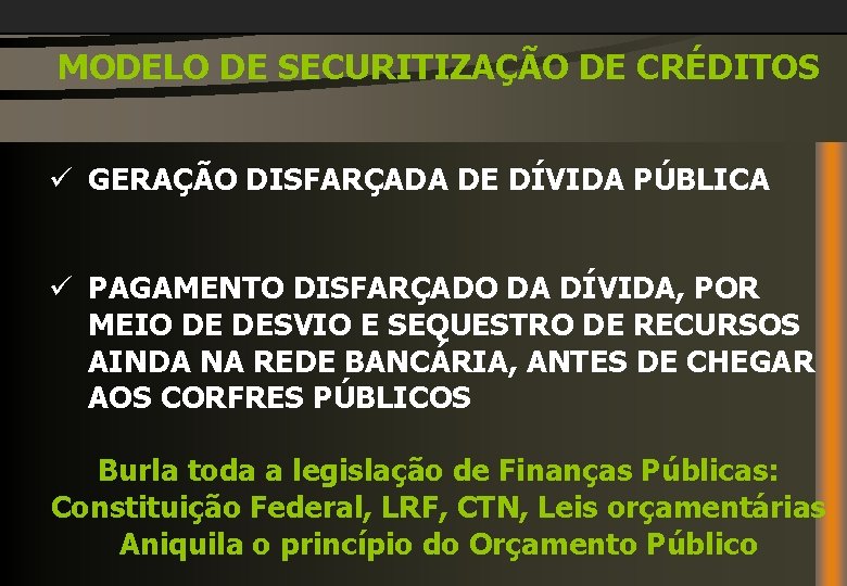 MODELO DE SECURITIZAÇÃO DE CRÉDITOS ü GERAÇÃO DISFARÇADA DE DÍVIDA PÚBLICA ü PAGAMENTO DISFARÇADO