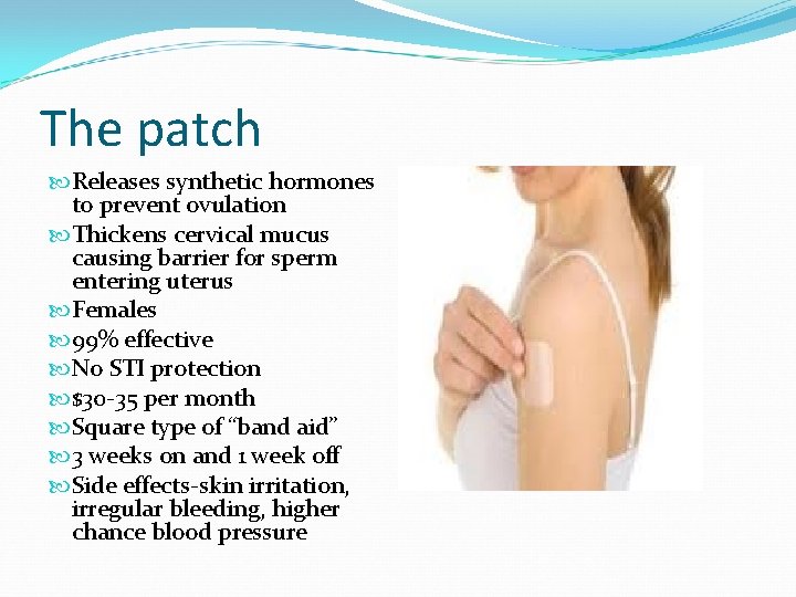 The patch Releases synthetic hormones to prevent ovulation Thickens cervical mucus causing barrier for