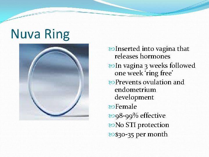 Nuva Ring Inserted into vagina that releases hormones In vagina 3 weeks followed one