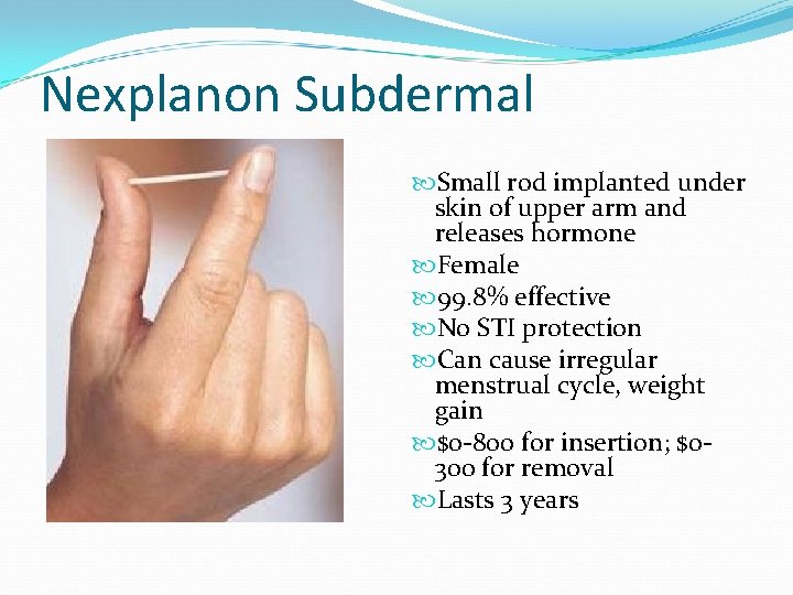 Nexplanon Subdermal Small rod implanted under skin of upper arm and releases hormone Female