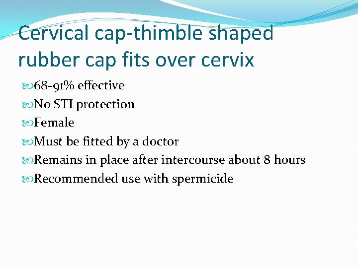Cervical cap-thimble shaped rubber cap fits over cervix 68 -91% effective No STI protection