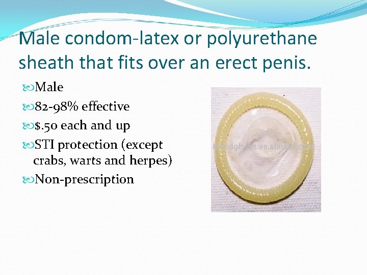 Male condom-latex or polyurethane sheath that fits over an erect penis. Male 82 -98%