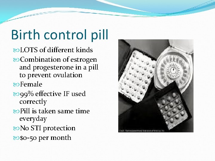 Birth control pill LOTS of different kinds Combination of estrogen and progesterone in a