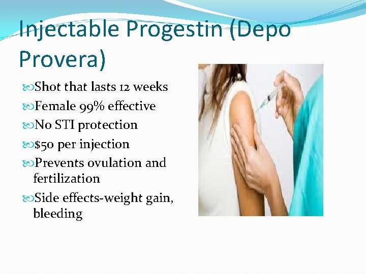 Injectable Progestin (Depo Provera) Shot that lasts 12 weeks Female 99% effective No STI