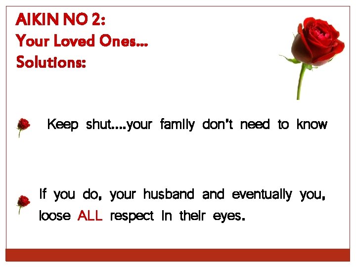 AIKIN NO 2: Your Loved Ones… Solutions: Keep shut…. your family don’t need to