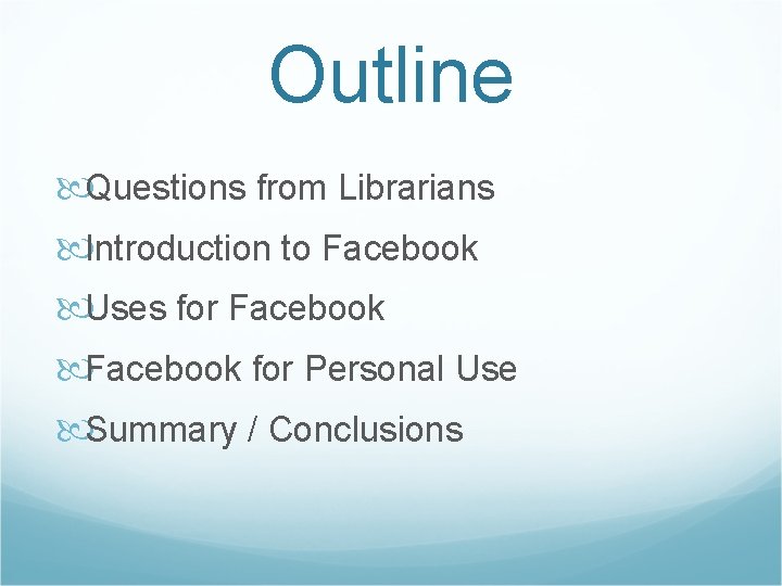 Outline Questions from Librarians Introduction to Facebook Uses for Facebook for Personal Use Summary