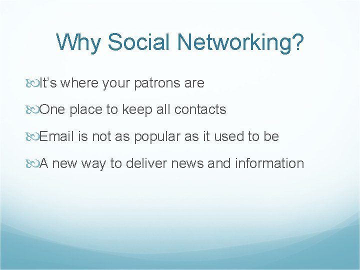 Why Social Networking? It’s where your patrons are One place to keep all contacts