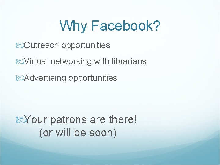 Why Facebook? Outreach opportunities Virtual networking with librarians Advertising opportunities Your patrons are there!