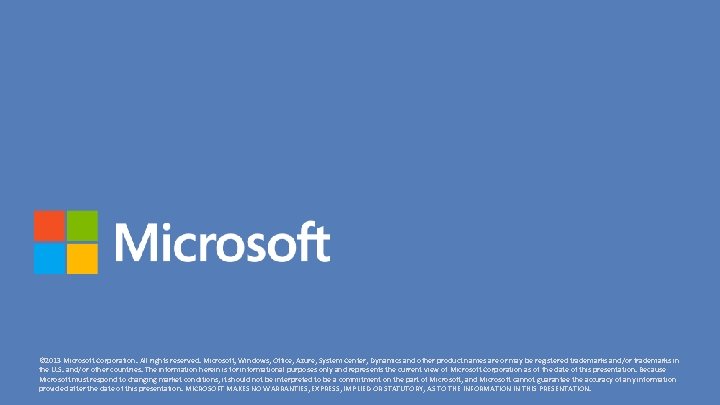 © 2013 Microsoft Corporation. All rights reserved. Microsoft, Windows, Office, Azure, System Center, Dynamics