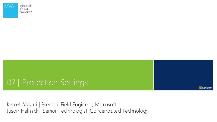 07 | Protection Settings Kamal Abburi | Premier Field Engineer, Microsoft Jason Helmick |