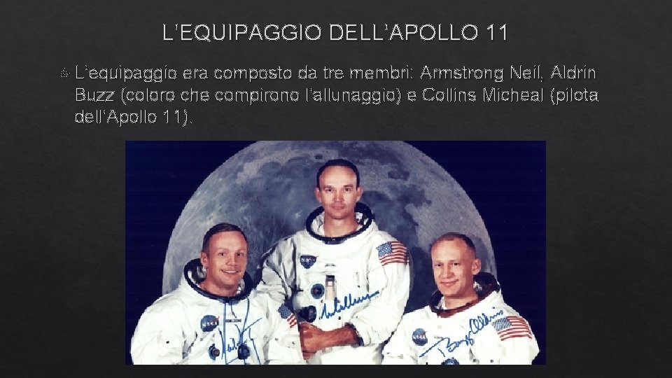 L’EQUIPAGGIO DELL’APOLLO 11 L’equipaggio era composto da tre membri: Armstrong Neil, Aldrin Buzz (coloro