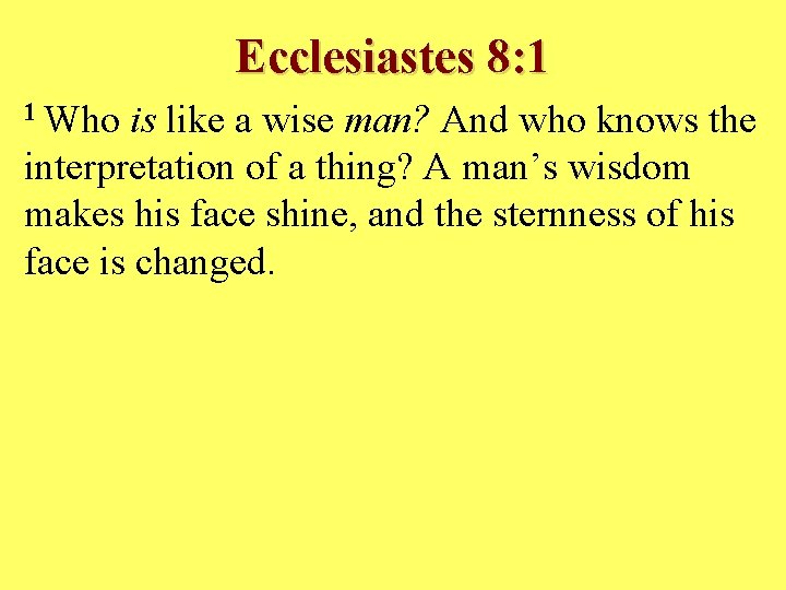 Ecclesiastes 8: 1 1 Who is like a wise man? And who knows the