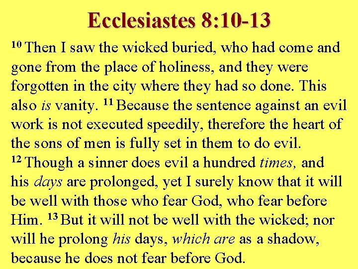 Ecclesiastes 8: 10 -13 10 Then I saw the wicked buried, who had come