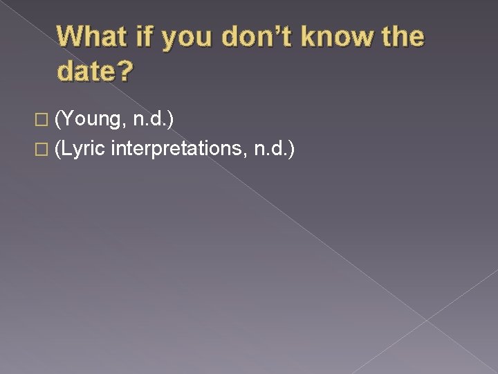 What if you don’t know the date? � (Young, n. d. ) � (Lyric