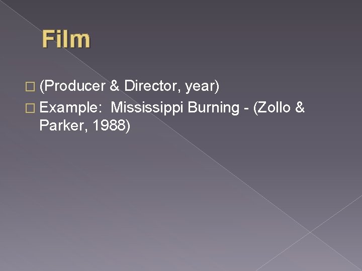 Film � (Producer & Director, year) � Example: Mississippi Burning - (Zollo & Parker,