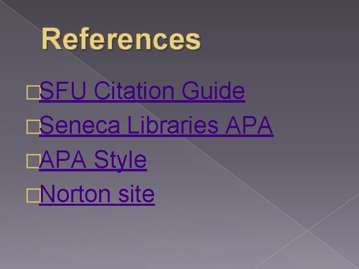 References �SFU Citation Guide �Seneca Libraries APA �APA Style �Norton site 