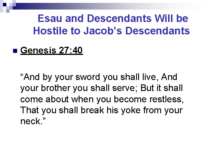 Esau and Descendants Will be Hostile to Jacob’s Descendants n Genesis 27: 40 “And