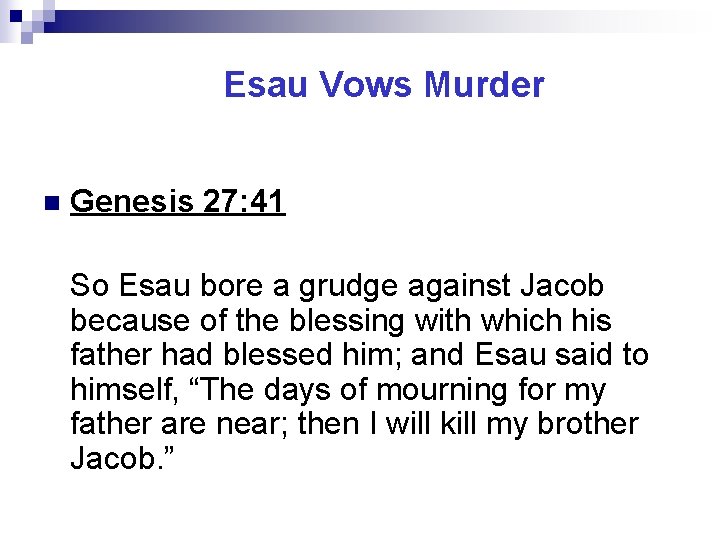 Esau Vows Murder n Genesis 27: 41 So Esau bore a grudge against Jacob