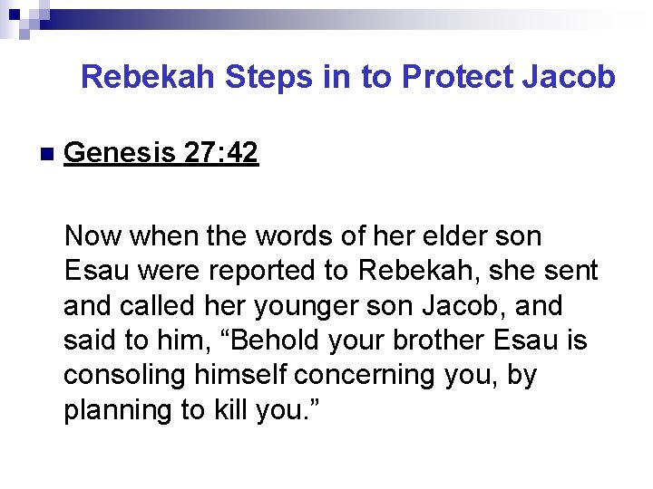 Rebekah Steps in to Protect Jacob n Genesis 27: 42 Now when the words