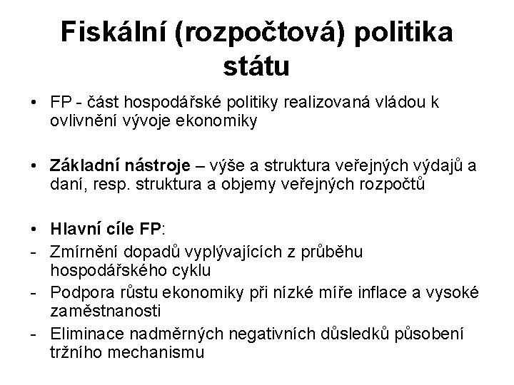 Fiskální (rozpočtová) politika státu • FP - část hospodářské politiky realizovaná vládou k ovlivnění