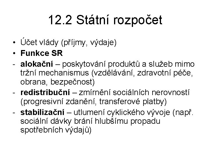 12. 2 Státní rozpočet • Účet vlády (příjmy, výdaje) • Funkce SR - alokační