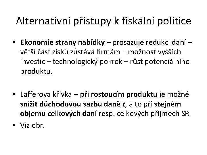 Alternativní přístupy k fiskální politice • Ekonomie strany nabídky – prosazuje redukci daní –