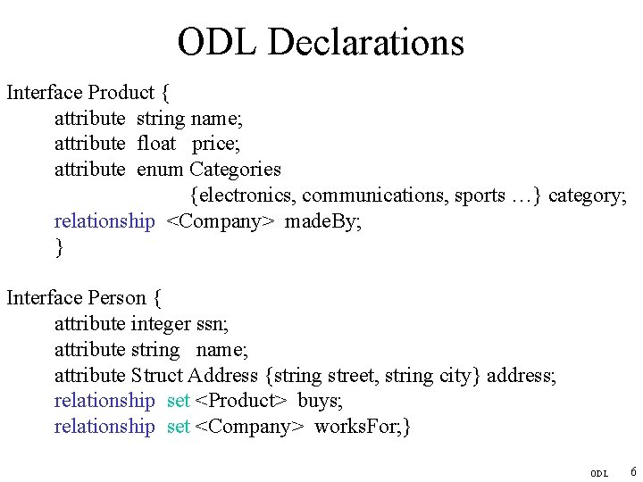 ODL Declarations Interface Product { attribute string name; attribute float price; attribute enum Categories