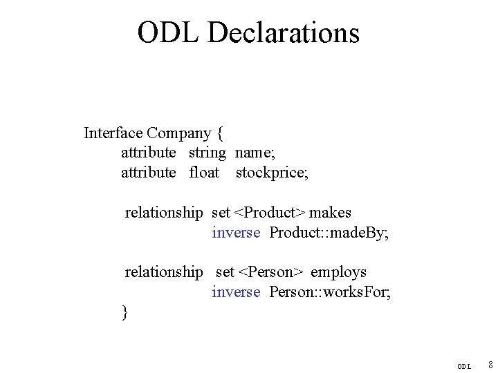 ODL Declarations Interface Company { attribute string name; attribute float stockprice; relationship set <Product>