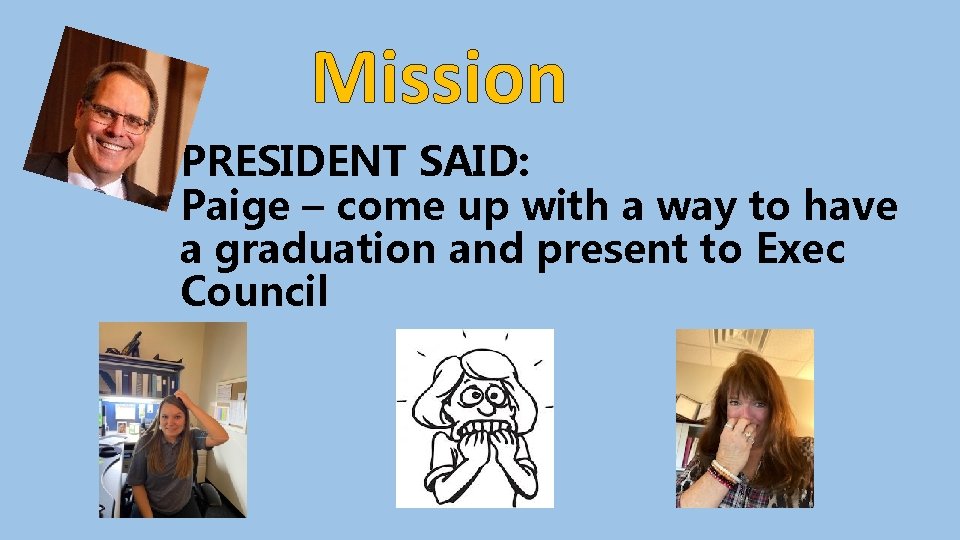 Mission PRESIDENT SAID: Paige – come up with a way to have a graduation