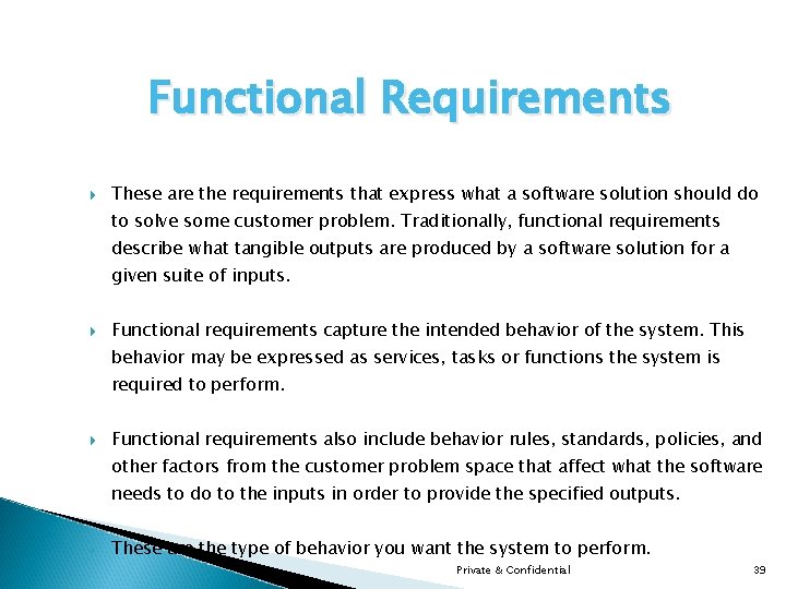 Functional Requirements These are the requirements that express what a software solution should do